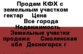 Продам КФХ с земельным участком 516 гектар. › Цена ­ 40 000 000 - Все города Недвижимость » Земельные участки продажа   . Смоленская обл.,Десногорск г.